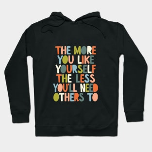 The More You Like Yourself The Less You'll Need Others To in black orange peach blue and green Hoodie